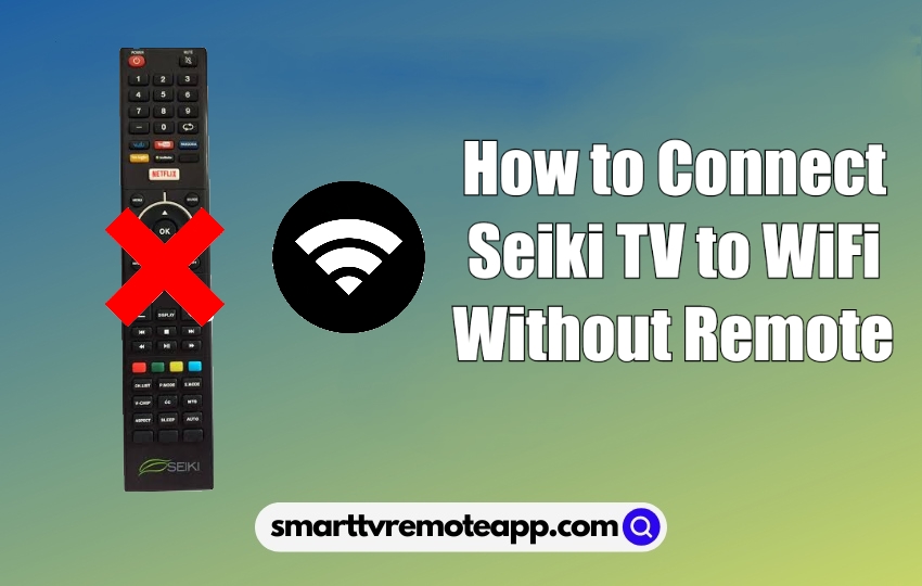 How to Connect Seiki TV to WiFi Without Remote