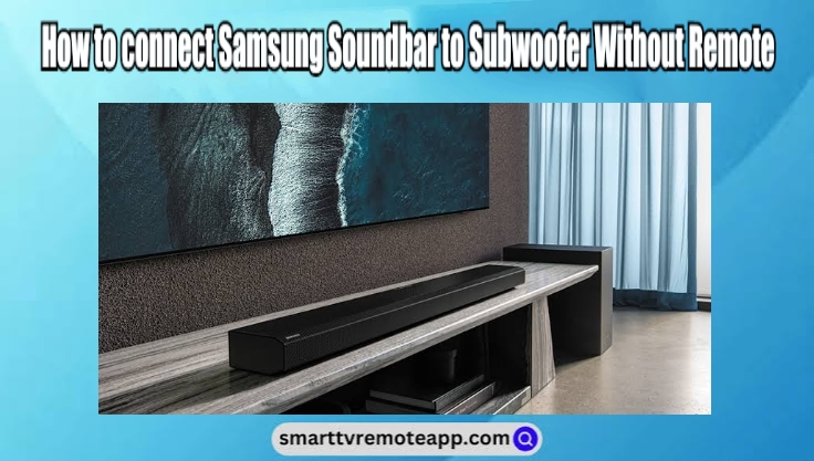 How to Connect Samsung Soundbar to Subwoofer Without Remote