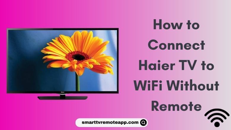 How to Connect Haier TV to WiFi Without Remote